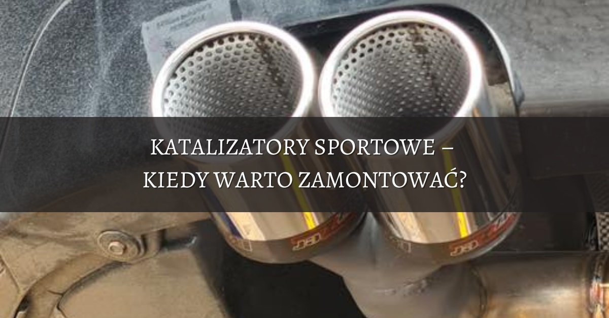 Katalizatory sportowe – kiedy warto zamontować?