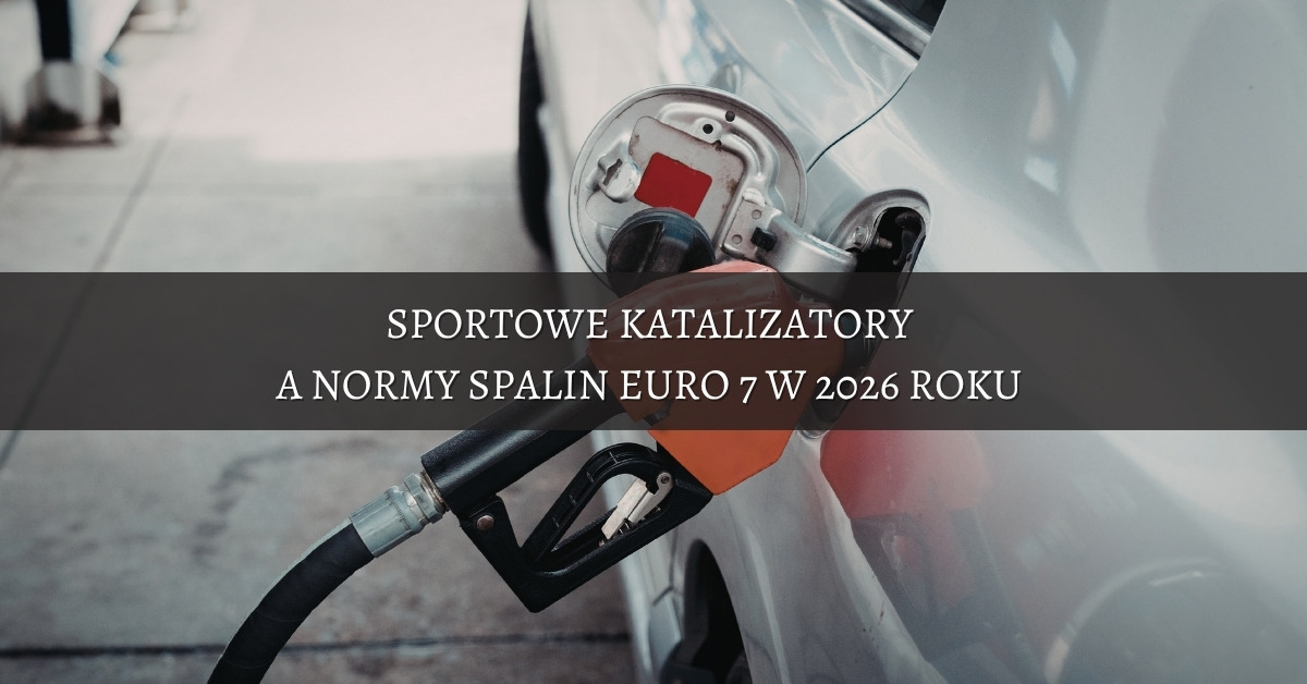 Sportowe katalizatory a normy spalin Euro 7 w 2026 roku